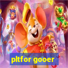 pltfor gooer